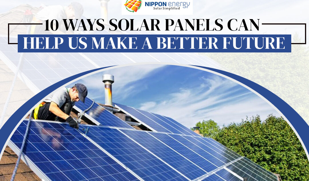 10 Ways Solar Panels Can Help Us Make A Better Future