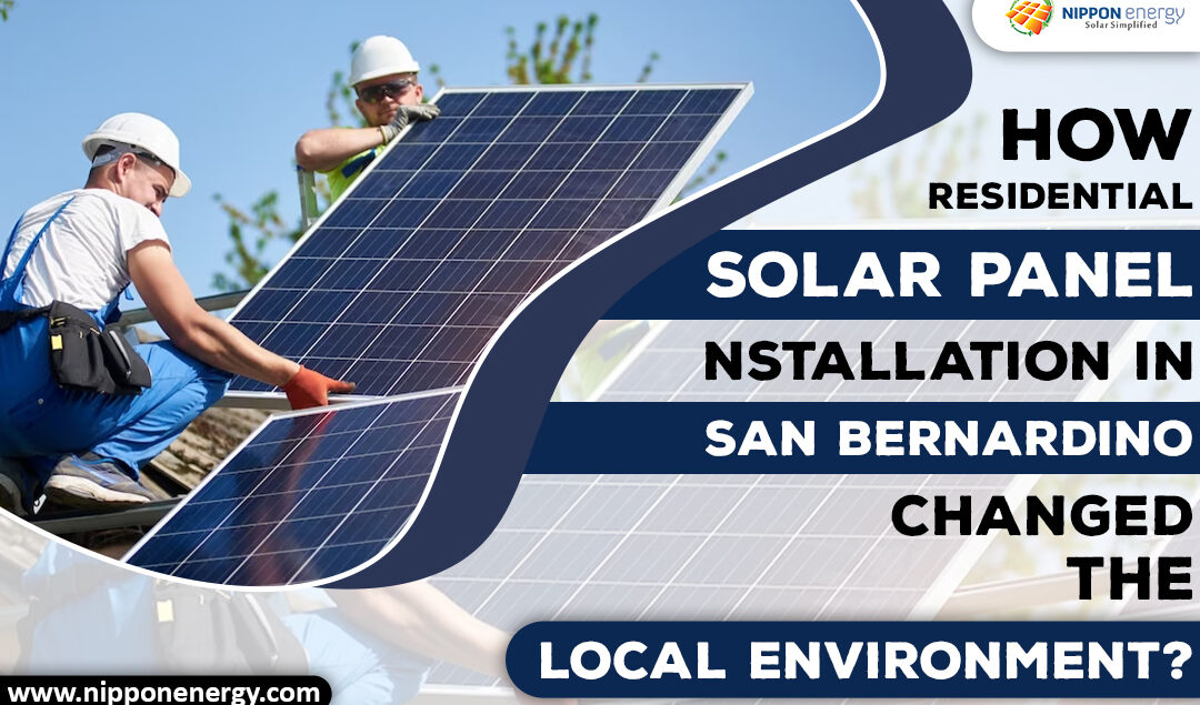 How Residential Solar Panel Installation In San Bernardino Changed The Local Environment?