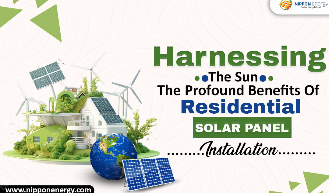 Harnessing The Sun: The Profound Benefits Of Residential Solar Panel Installation