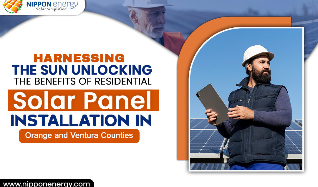 Harnessing the Sun: Unlocking the Benefits of Residential Solar Panel Installation in Orange and Ventura Counties