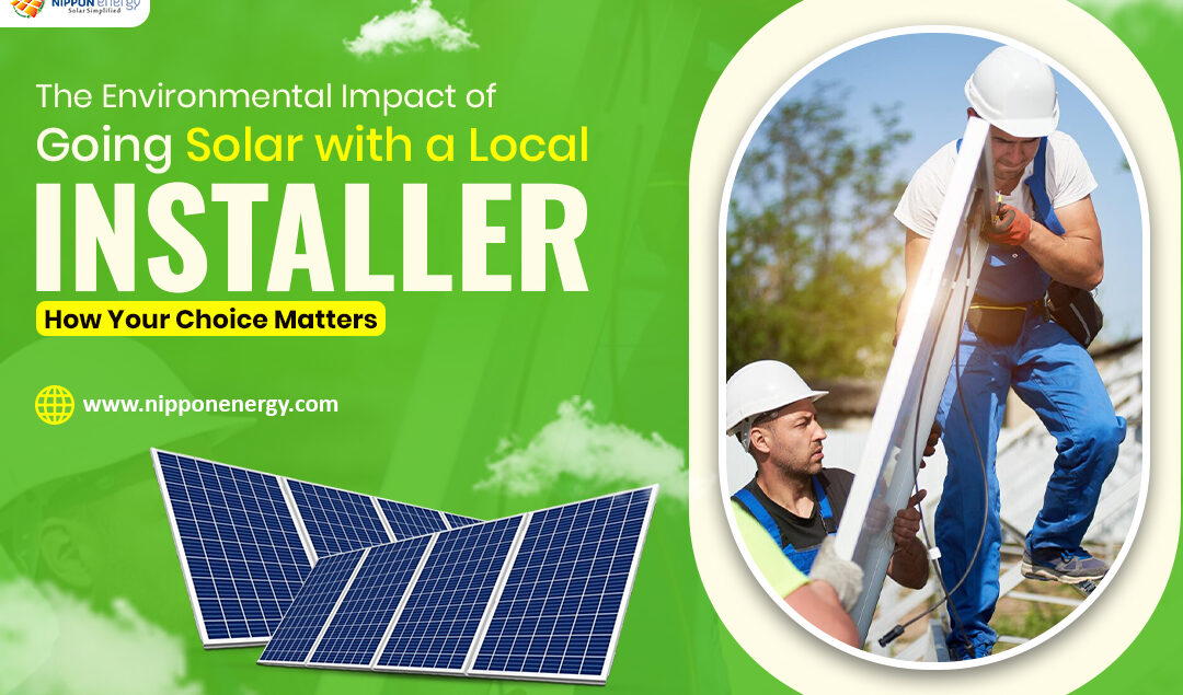 The Environmental Impact of Going Solar with a Local Installer: How Your Choice Matters